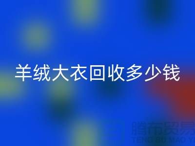 羊絨大衣回收多少錢一件？200件起收-穿過的勿擾！