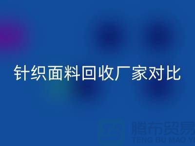 針織面料回收廠家對比：找到最合適的合作伙伴