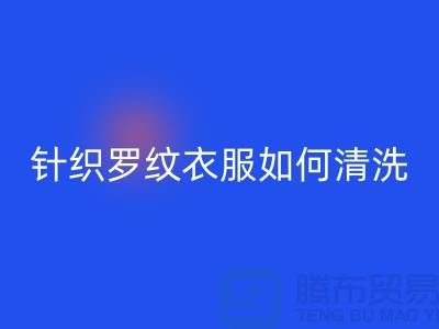 針織羅紋的衣服如何清洗-衣服輔料回收廠(chǎng)家-衣服輔料回收公司
