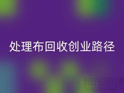 從廢棄到財(cái)富：庫存處理布回收的創(chuàng)業(yè)路徑-北京布料回收廠家