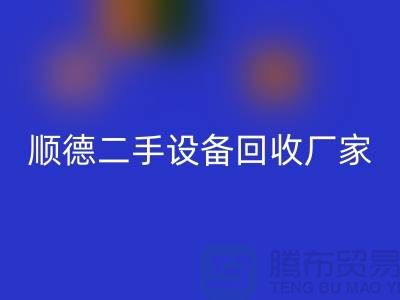 **順德二手設(shè)備回收公司：專業(yè)可靠的環(huán)保資源整合專家**  