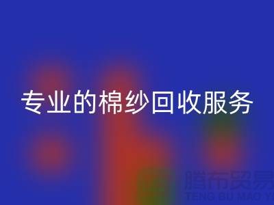 上海棉紗回收廠家解析，為什么選擇專業(yè)的棉紗回收服務