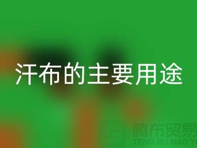 ## 汗布的主要用途有哪些-汗布能做什么？