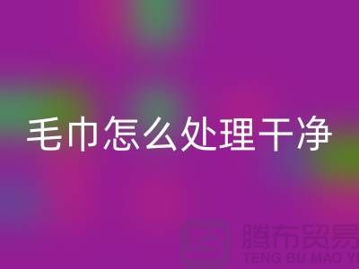回收庫存毛巾怎么處理干凈——騰布貿易有限公司