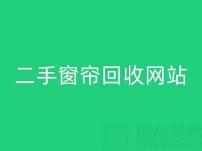 窗簾回收市場(chǎng)在哪里進(jìn)貨便宜——二手窗簾回收網(wǎng)站