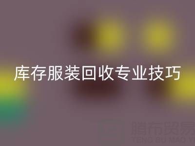 獨家揭秘：南通庫存服裝回收專業技巧，幫您暢銷一空