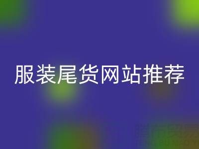 2025年服裝尾貨網(wǎng)站推薦：五大平臺深度評測與選購指南