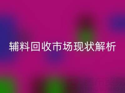 南通輔料回收市場(chǎng)現(xiàn)狀解析，企業(yè)如何高效處理閑置資源？