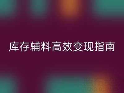 庫存輔料高效變現(xiàn)指南：專業(yè)公司2小時上門，助您解決積壓難題