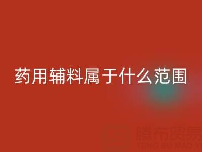 藥用輔料屬于什么經營范圍？庫存輔料回收市場全解析
