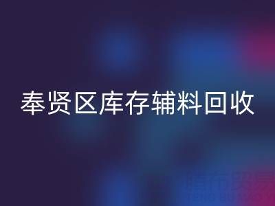 奉賢區庫存輔料回收廠家：高效資源再利用的環保之道