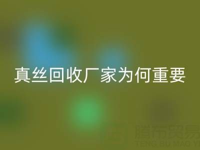 為什么上海庫存真絲回收廠家如此重要？