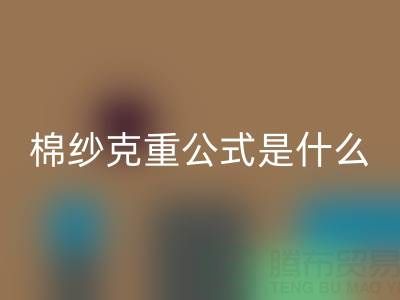 棉紗克重公式解析：它到底意味著什么？