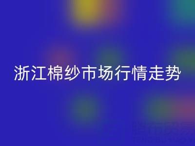 浙江棉紗市場行情走勢深度解析：供給收縮能否支撐價格企穩？