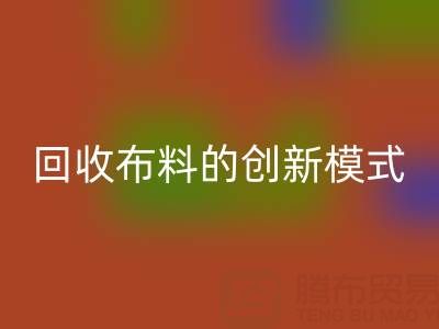 互聯(lián)網(wǎng)+高價(jià)回收布料的創(chuàng)新模式：解鎖成交量新高度