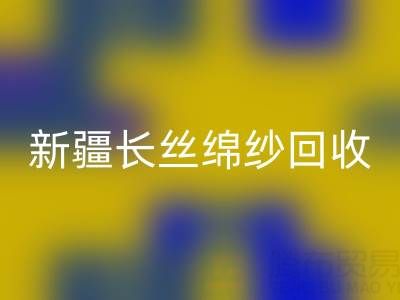 新疆長絲綿紗回收市場動態與人棉紗價格走勢深度解析
